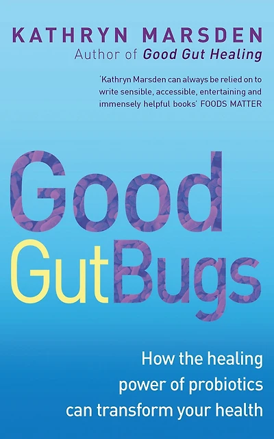 Good Gut Bugs: How the healing powers of probiotics can transform your health