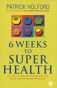 6 Weeks To Superhealth: An Easy-to-Follow Programme for Total Health Transformation