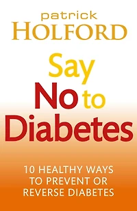 Say No to Diabetes: 10 Secrets Preventing and Reversing Diabetes
