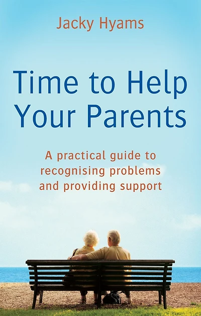 Time to Help Your Parents: A Practical Guide Recognising Problems and Providing Support
