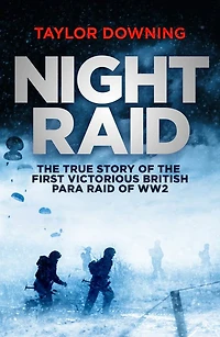 Night Raid: the True Story of First Victorious British Para Raid WWII