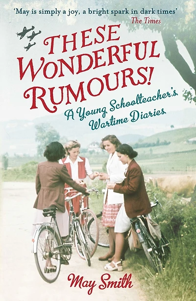 These Wonderful Rumours!: A Young Schoolteacher's Wartime Diaries 1939-1945