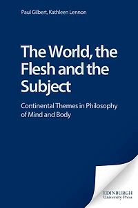 The World, the Flesh and the Subject: Continental Themes in Philosophy of Mind and Body