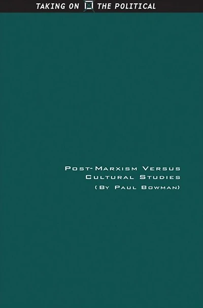 Post-Marxism Versus Cultural Studies: Theory, Politics and Intervention