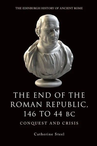 The End of the Roman Republic 146 to 44 BC: Conquest and Crisis