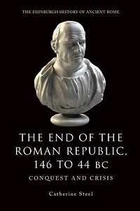 The End of the Roman Republic 146 to 44 BC: Conquest and Crisis
