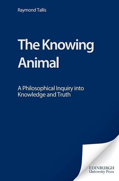 The Knowing Animal: A Philosophical Inquiry into Knowledge and Truth