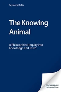 The Knowing Animal: A Philosophical Inquiry into Knowledge and Truth