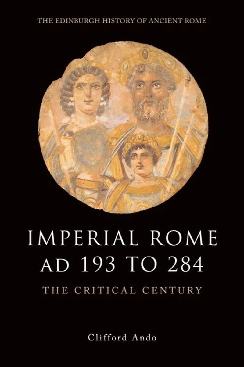 Imperial Rome AD 193 to 284: The Critical Century