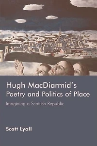 Hugh MacDiarmid's Poetry and Politics of Place: Imagining a Scottish Republic