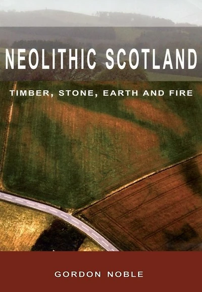 Neolithic Scotland: Timber, Stone, Earth and Fire