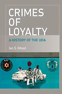 Crimes of Loyalty: A History the UDA