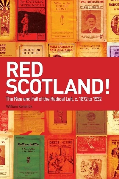 Red Scotland!: the Rise and Fall of Radical Left, c. 1872 to 1932