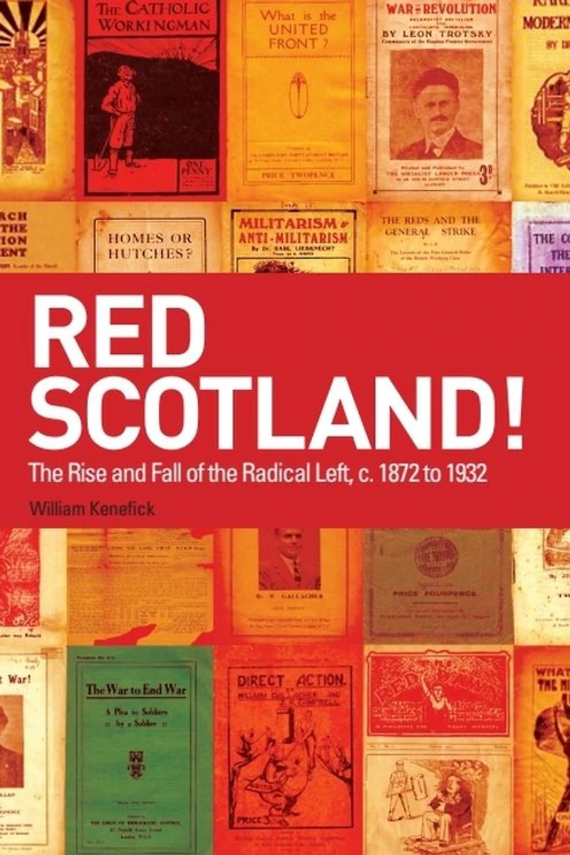 Red Scotland!: the Rise and Fall of Radical Left, c. 1872 to 1932