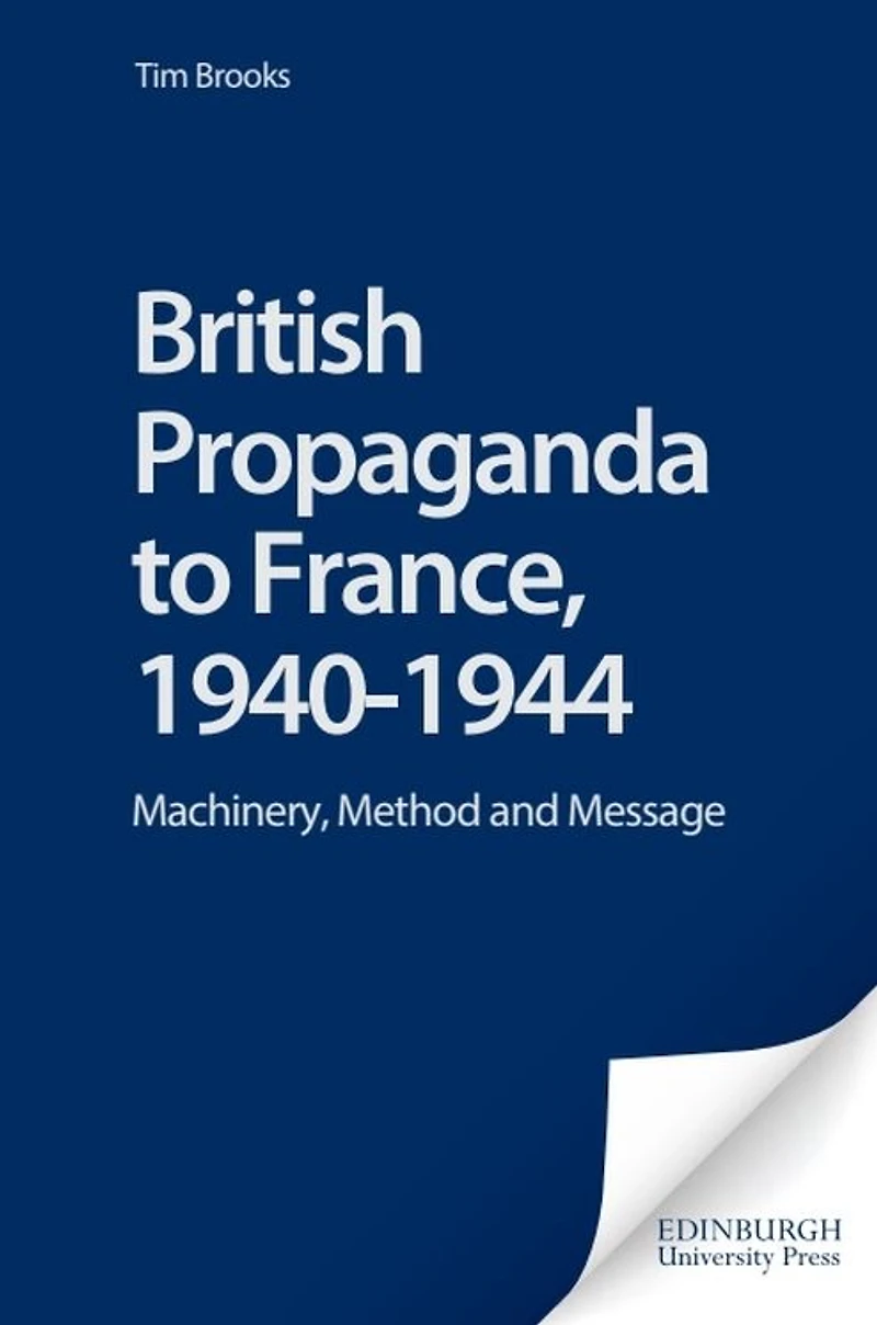 British Propaganda to France, 1940-1944: Machinery, Method and Message