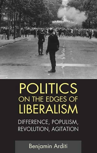 Politics on the Edges of Liberalism: Difference, Populism, Revolution, Agitation