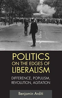 Politics on the Edges of Liberalism: Difference, Populism, Revolution, Agitation