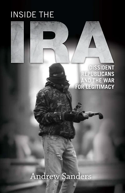 Inside the IRA: Dissident Republicans and War for Legitimacy