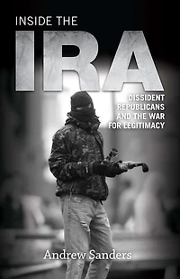 Inside the IRA: Dissident Republicans and War for Legitimacy