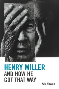 Henry Miller and How He Got That Way