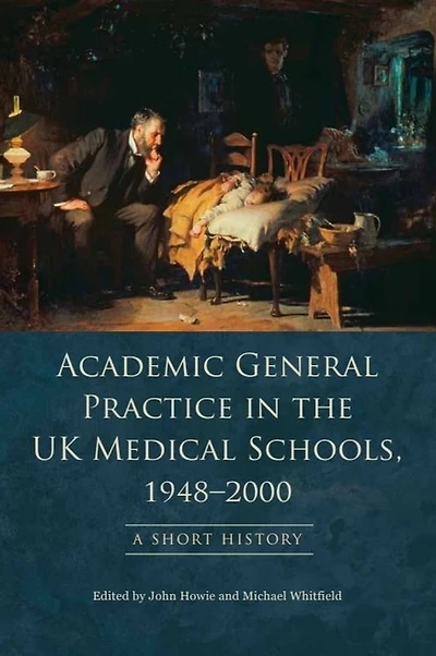 Academic General Practice in the UK Medical Schools, 1948-2000: A Short History
