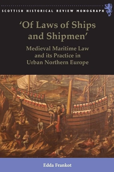 'Of Laws of Ships and Shipmen': Medieval Maritime Law its Practice Urban Northern Europe