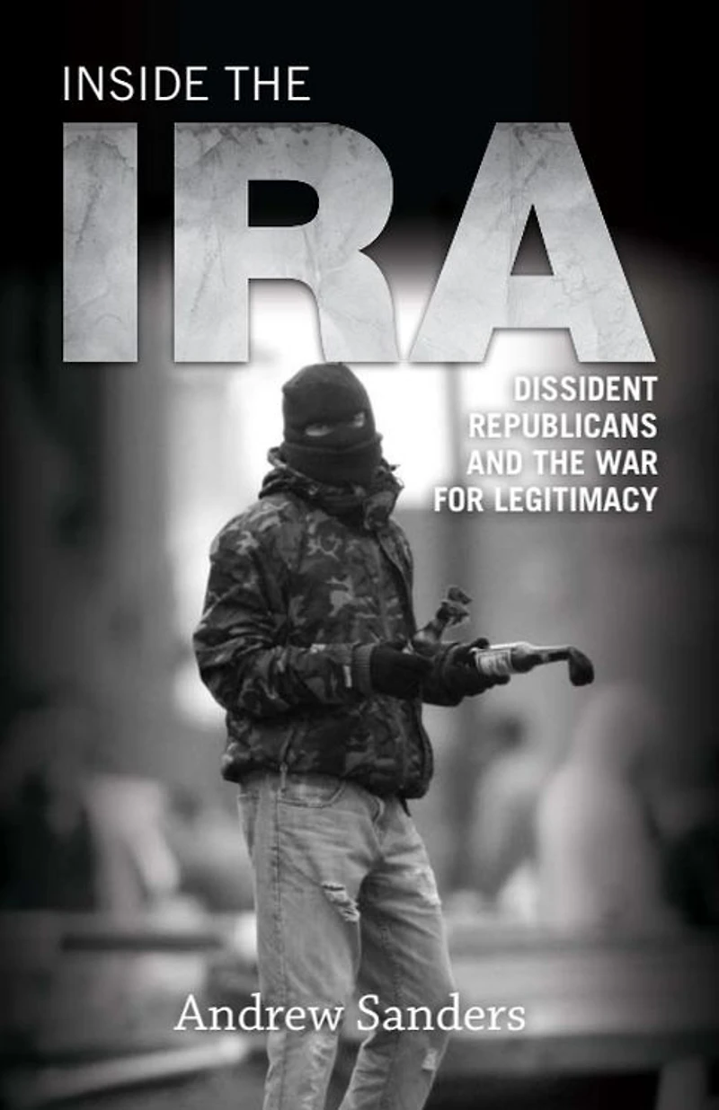 Inside the IRA: Dissident Republicans and War for Legitimacy