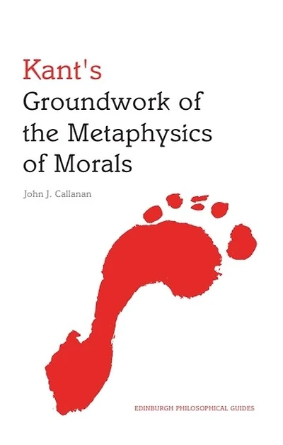 Kant's Groundwork of the Metaphysics of Morals: An Edinburgh Philosophical Guide