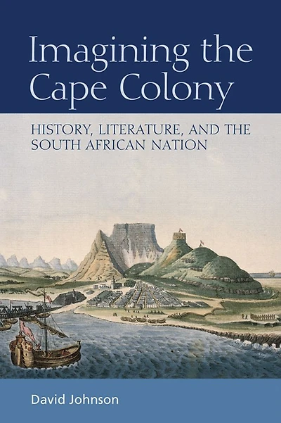 Imagining the Cape Colony: History, Literature, and South African Nation