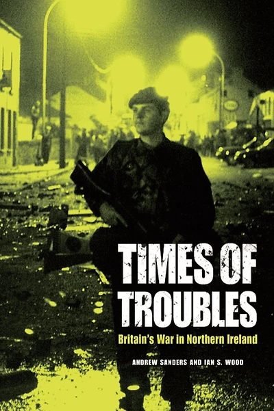 Times of Troubles: Britain's War Northern Ireland