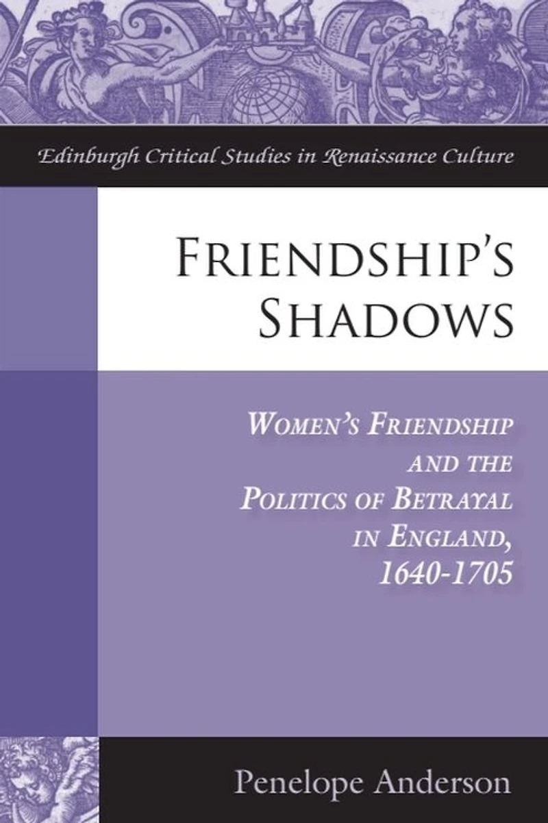 Friendship's Shadows: Women's Friendship and the Politics of Betrayal England, 1640-1705