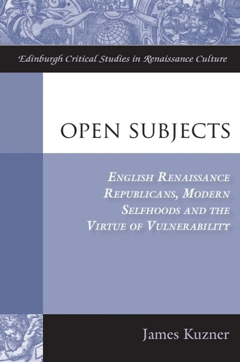 Open Subjects: English Renaissance Republicans, Modern Selfhoods and the Virtue of Vulnerability