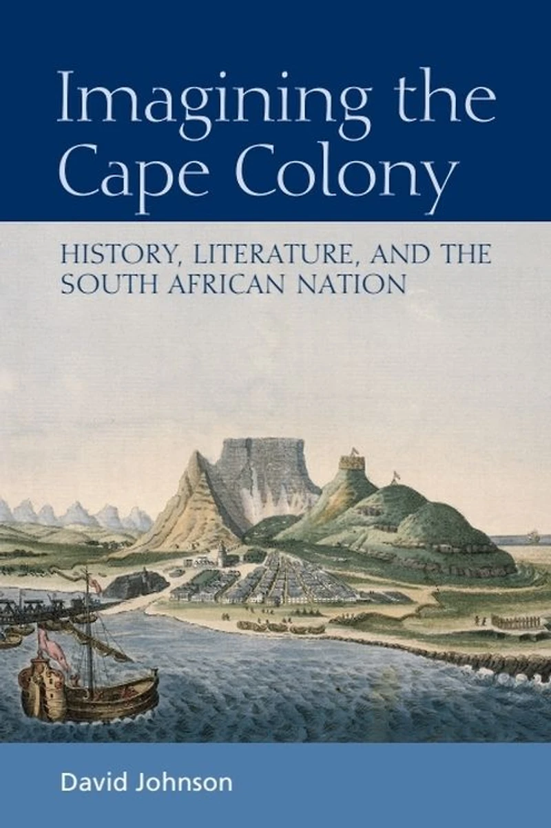 Imagining the Cape Colony: History, Literature, and South African Nation