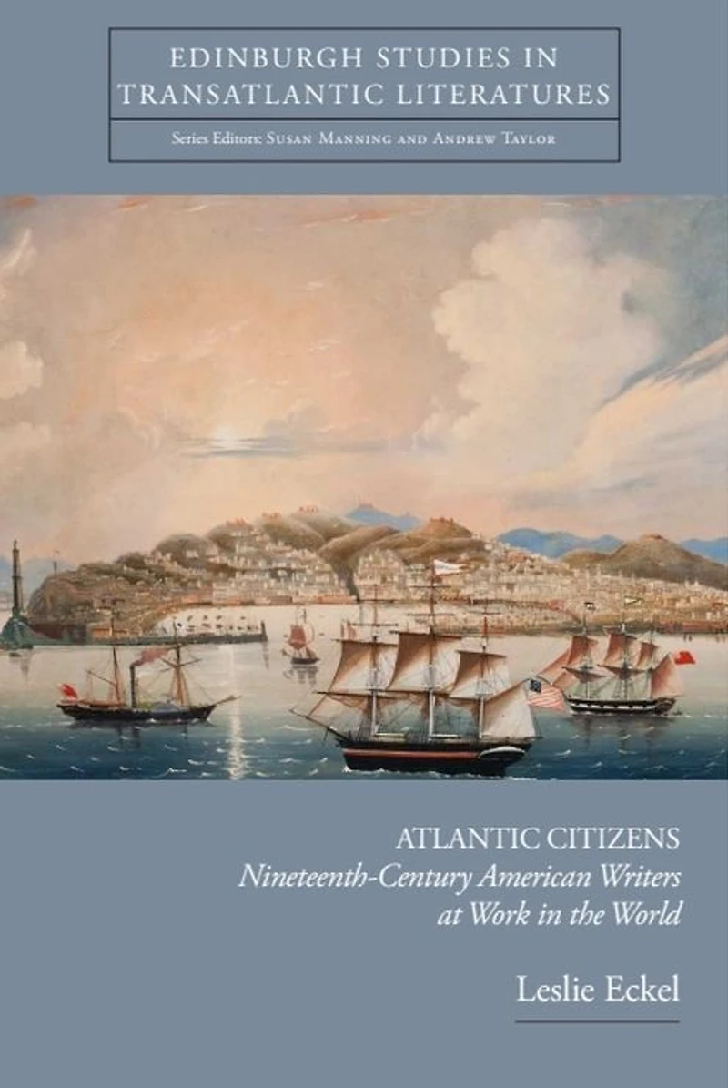 Atlantic Citizens: Nineteenth-Century American Writers at Work the World