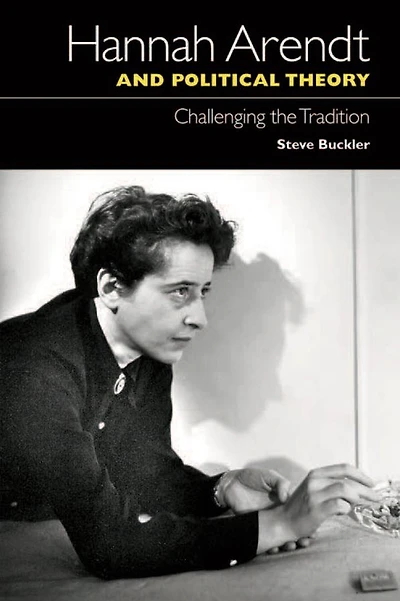 Hannah Arendt and Political Theory: Challenging the Tradition