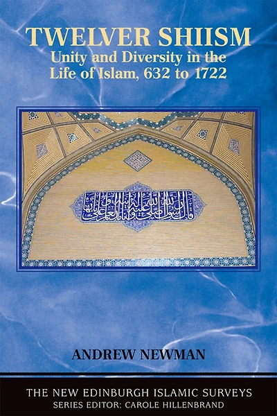 Twelver Shiism: Unity and Diversity the Life of Islam, 632 to 1722