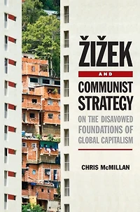 Zizek and Communist Strategy: On the Disavowed Foundations of Global Capitalism