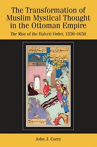 the Transformation of Muslim Mystical Thought Ottoman Empire: Rise Halveti Order, 1350-1650