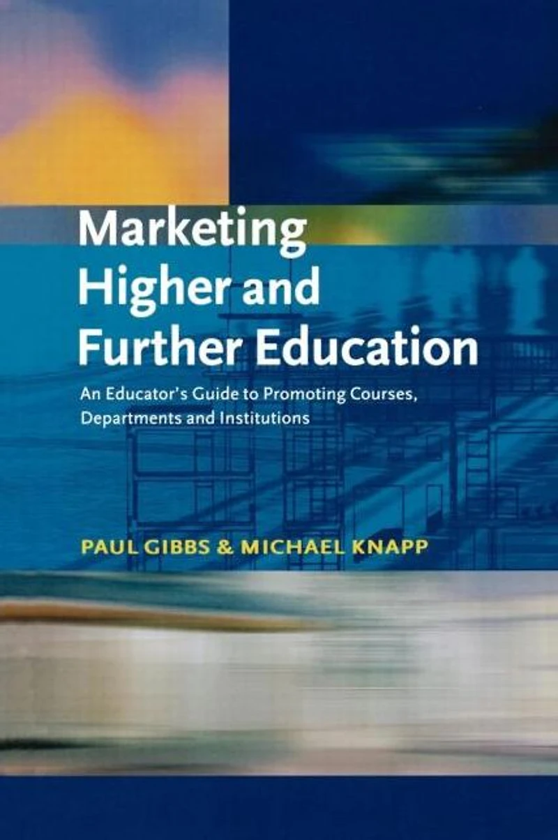 Marketing Higher and Further Education: An Educator's Guide to Promoting Courses, Departments Institutions