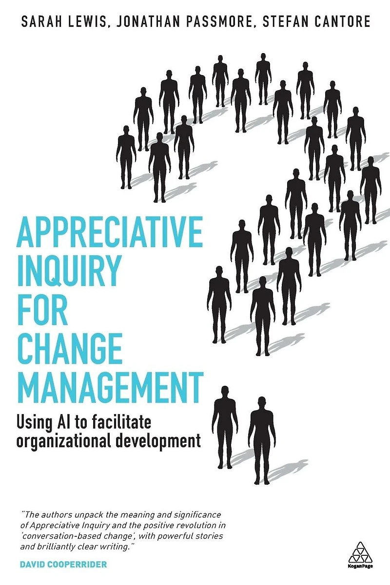 Appreciative Inquiry for Change Management: Using AI to Facilitate Organizational Development