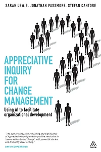 Appreciative Inquiry for Change Management: Using AI to Facilitate Organizational Development
