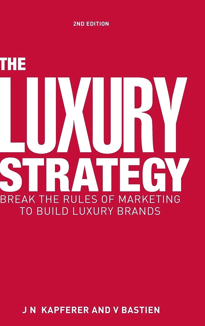 the Luxury Strategy: Break Rules of Marketing to Build Brands