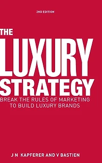 the Luxury Strategy: Break Rules of Marketing to Build Brands
