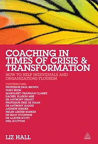 Coaching Times of Crisis and Transformation: How to Help Individuals Organizations Flourish