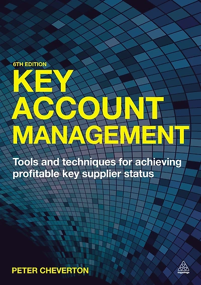 Key Account Management: Tools and Techniques for Achieving Profitable Supplier Status