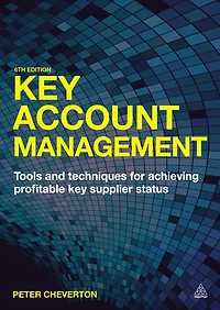 Key Account Management: Tools and Techniques for Achieving Profitable Supplier Status