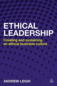 Ethical Leadership: Creating and Sustaining an Business Culture