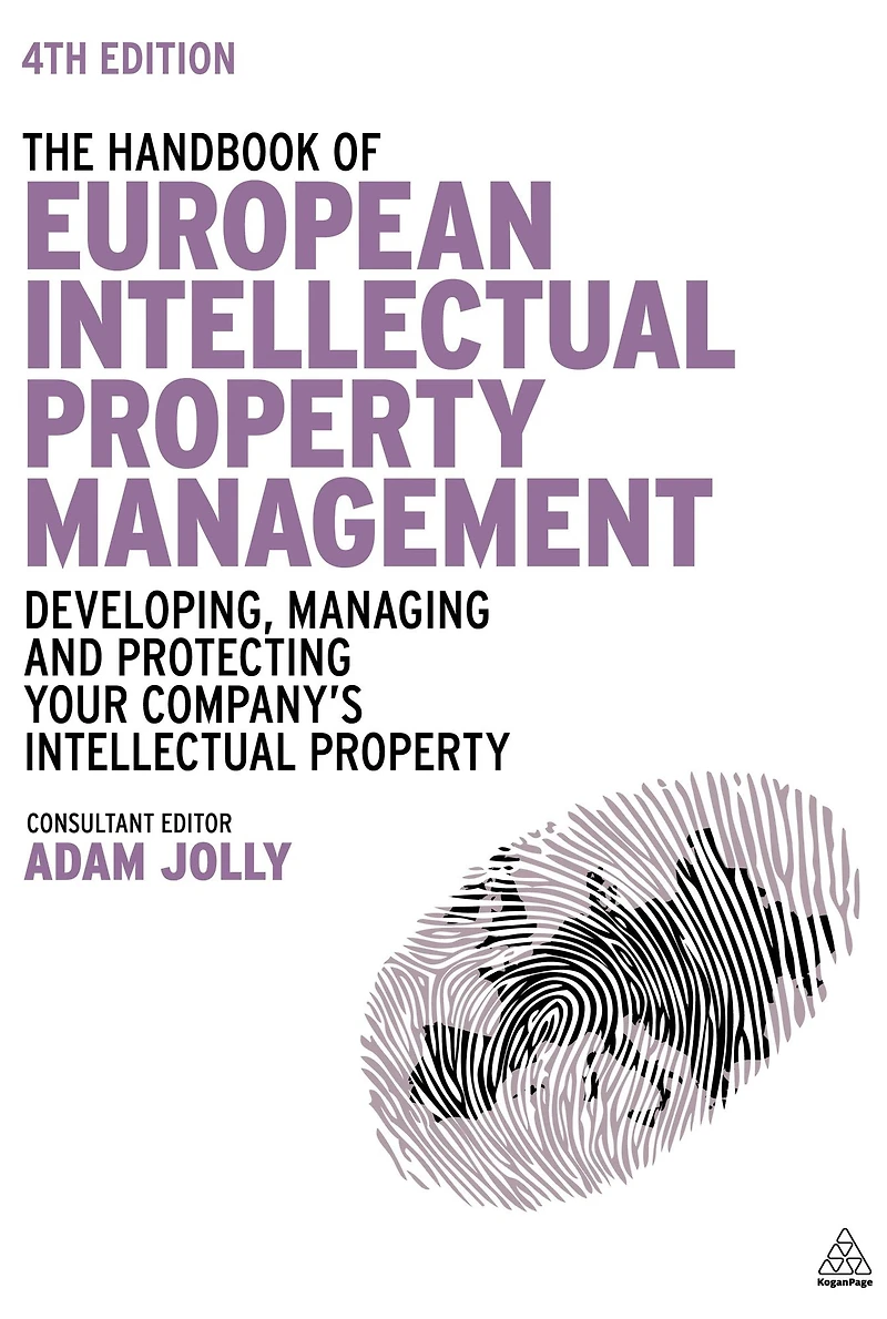 The Handbook of European Intellectual Property Management: Developing, Managing and Protecting Your Company's