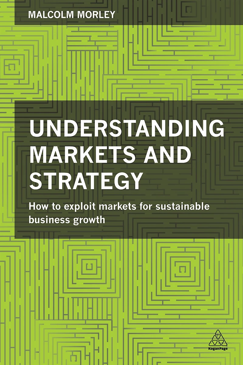 Understanding Markets and Strategy: How to Exploit for Sustainable Business Growth