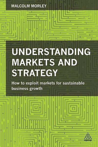 Understanding Markets and Strategy: How to Exploit for Sustainable Business Growth